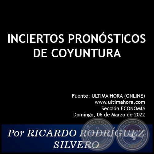 INCIERTOS PRONÓSTICOS DE COYUNTURA - Por RICARDO RODRÍGUEZ SILVERO - Domingo, 06 de Marzo de 2022